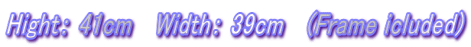 HightF 41cm @WidthF 39cm   (Frame icluded)